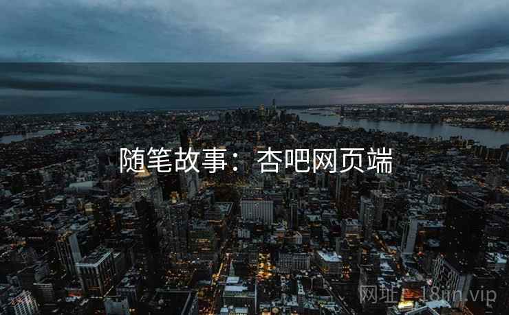 随笔故事：杏吧网页端