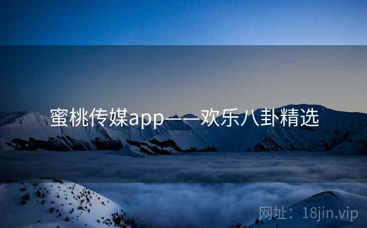 蜜桃传媒app——欢乐八卦精选