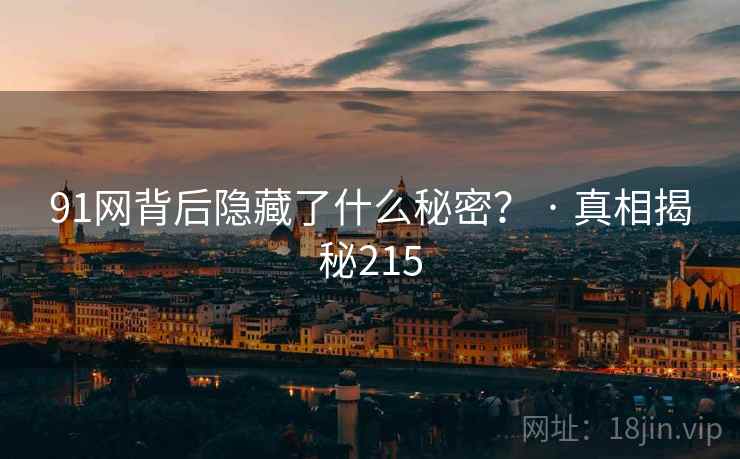 91网背后隐藏了什么秘密？ · 真相揭秘215