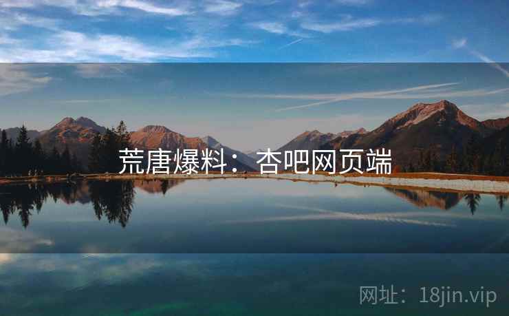 荒唐爆料：杏吧网页端