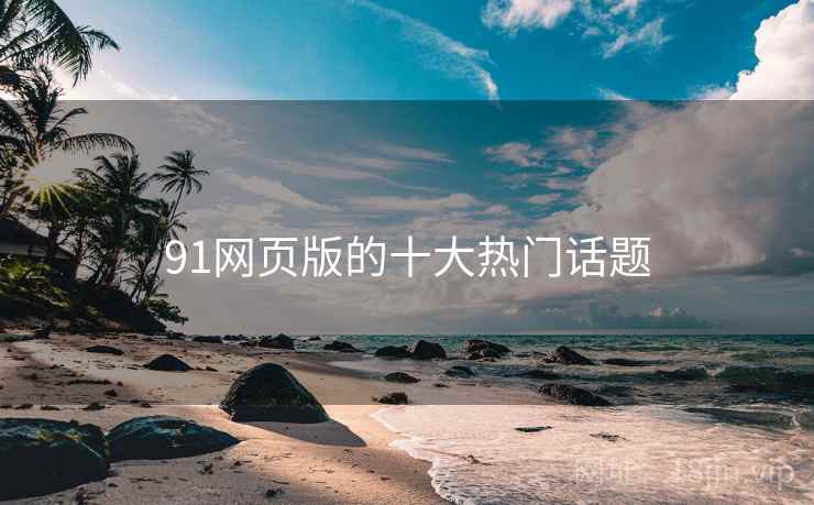 91网页版的十大热门话题