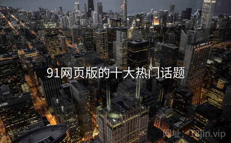 91网页版的十大热门话题