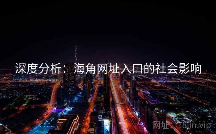 深度分析:海角网址入口的社会影响 深度分析:海角网址入口的社会影响