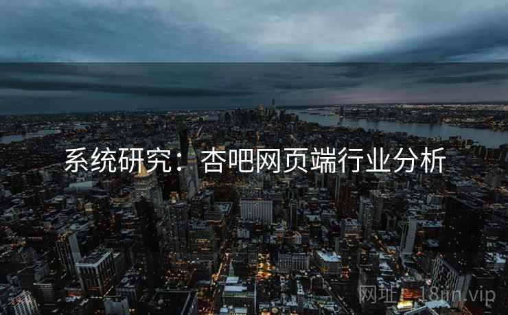 系统研究:杏吧网页端行业分析 系统研究:杏吧网页端行业分析