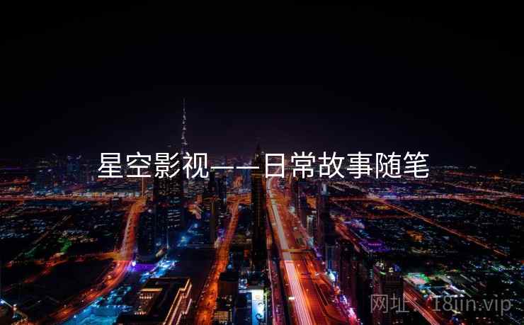 星空影视——日常故事随笔 星空影视——日常故事随笔