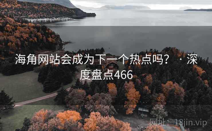 海角网站会成为下一个热点吗? · 深度盘点466 海角网站会成为下一个热点吗? · 深度盘点466