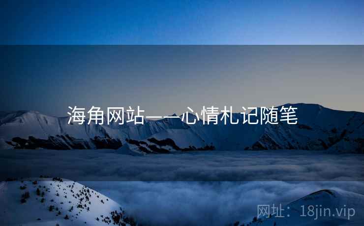 海角网站——心情札记随笔 海角网站——心情札记随笔