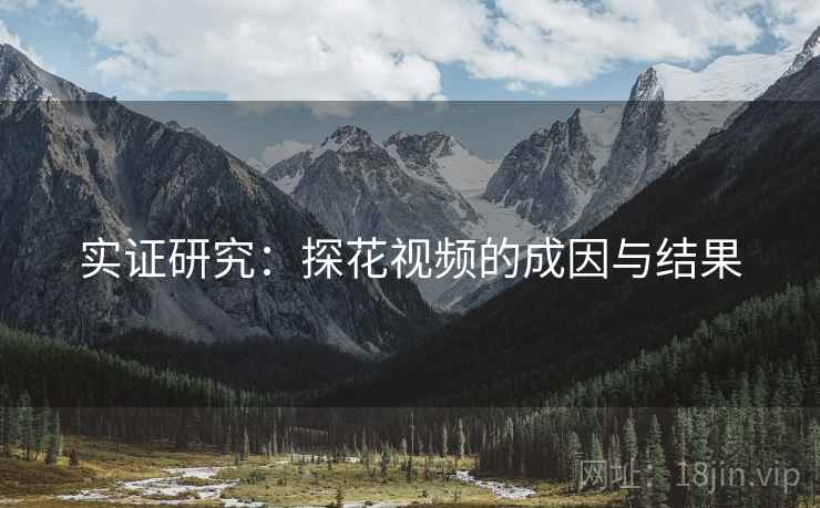 实证研究:探花视频的成因与结果 实证研究:探花视频的成因与结果