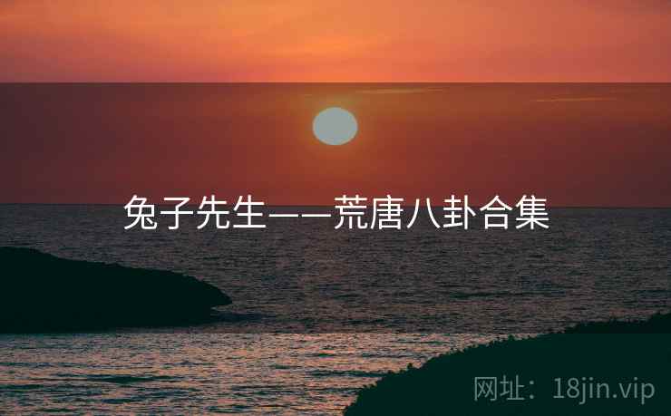 兔子先生——荒唐八卦合集 兔子先生——荒唐八卦合集