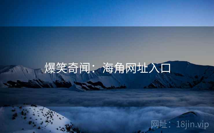 爆笑奇闻:海角网址入口